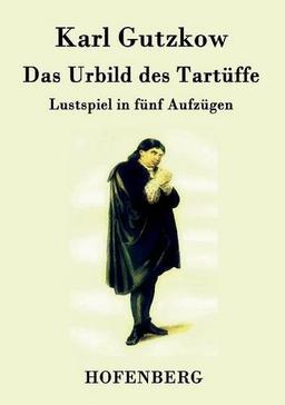 Das Urbild des Tartüffe: Lustspiel in fünf Aufzügen