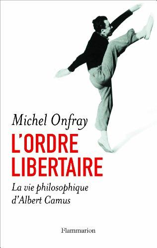 L'ordre libertaire : la vie philosophique d'Albert Camus