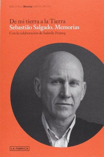 De mi tierra a la Tierra : Sebastiâo Salgado, memorias (Blow Up)