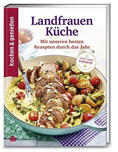 kochen & genießen: Landfrauenküche: Mit unseren besten Rezepten durch das Jahr