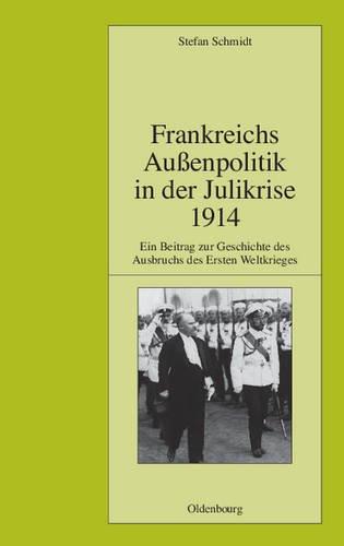 Frankreichs Außenpolitik in der Julikrise 1914: Ein Beitrag zur Geschichte des Ausbruchs des Ersten Weltkrieges (Pariser Historische Studien, Band 90)