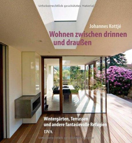 Wohnen zwischen drinnen und draußen: Wintergärten, Terrassen und andere fantasievolle Refugien