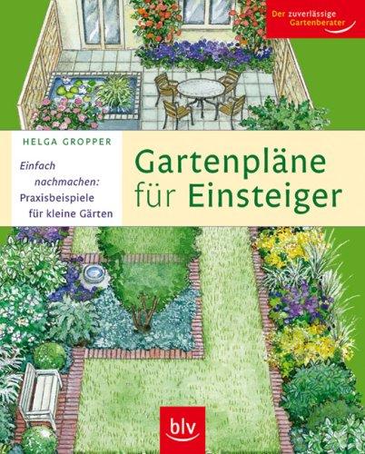 Gartenpläne für Einsteiger: Einfach nachmachen: Praxisbeispiele für kleine Gärten