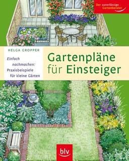 Gartenpläne für Einsteiger: Einfach nachmachen: Praxisbeispiele für kleine Gärten