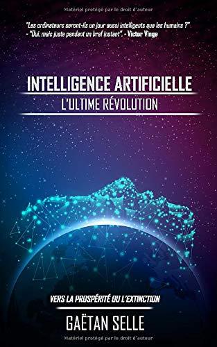 Intelligence artificielle : L'ultime révolution: Vers la prospérité ou l’extinction