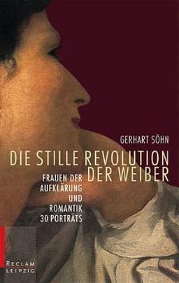 Die stille Revolution der Weiber: Frauen der Aufklärung und Romantik. 30 Porträts