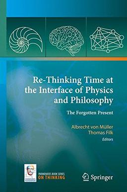 Re-Thinking Time at the Interface of Physics and Philosophy: The Forgotten Present (On Thinking)