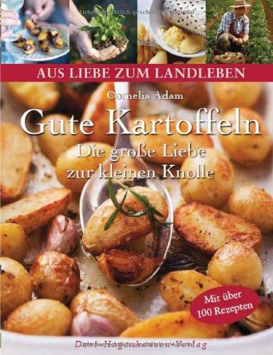 Gute Kartoffeln: Die große Liebe zur kleinen Knolle (Aus Liebe zum Landleben)