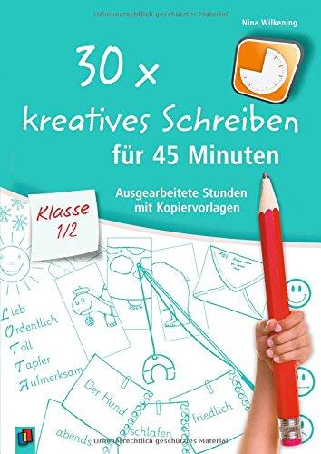 30 x kreatives Schreiben für 45 Minuten, Klasse 1/2: Ausgearbeitete Stunden mit Kopiervorlagen