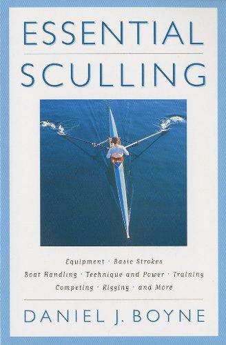 Essential Sculling: An Introduction to Basic Strokes, Equipment, Boat Handling, Technique, and Power: An Introduction to Basic Strokes, Equipment, Boat Handling, Technique and Power and Much More