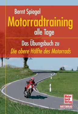 Motorradtraining alle Tage: Das Übungsbuch zu "Die obere Hälfte des Motorrads"