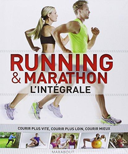 Running & marathon : l'intégrale : courir plus vite, courir plus loin, courir mieux