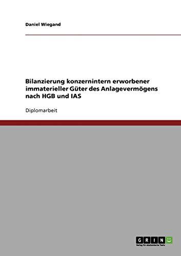 Bilanzierung konzernintern erworbener immaterieller Güter des Anlagevermögens nach HGB und IAS: Diplomarbeit