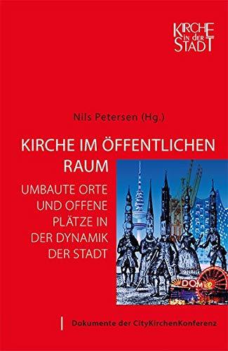 Kirche im öffentlichen Raum: Umbaute Orte und offene Plätze in der Dynamik der Stadt. Dokumente der CityKirchenKonferenz (Kirche in der Stadt)