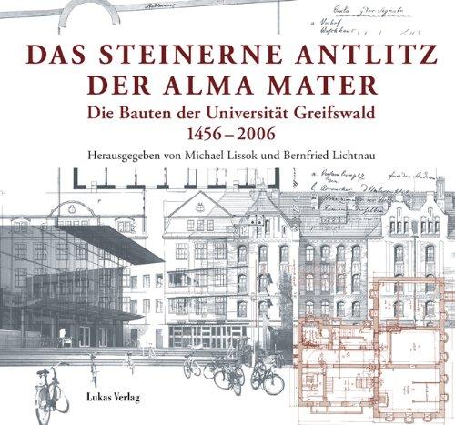 Das steinerne Antlitz der Alma mater: Die Bauten der Universität Greifswald 1456-2006