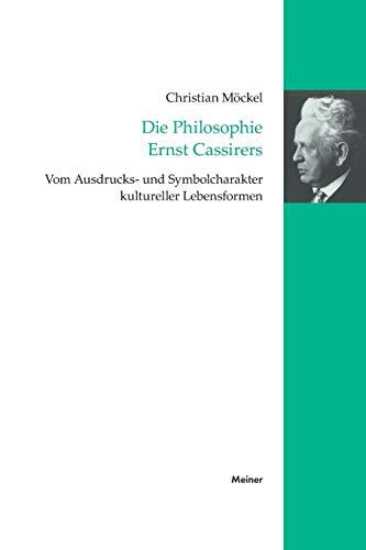 Die Philosophie Ernst Cassirers: Vom Ausdrucks- und Symbolcharakter kultureller Lebensformen (Cassirer Forschungen)