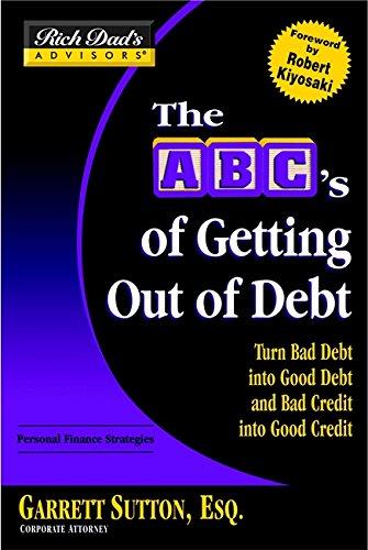 Rich Dad's Advisors®: The ABC's of Getting Out of Debt: Turn Bad Debt into Good Debt and Bad Credit into Good Credit: Trade Your Bad Debt for Good Debt