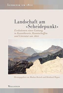 Landschaft am &#34;Scheidepunkt&#34;: Evolutionen einer Gattung in Kunsttheorie, Kunstschaffen und Literatur um 1800 (Ästhetik um 1800)