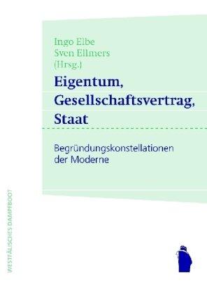 Eigentum, Gesellschaftsvertrag, Staat: Begründungskonstellationen der Moderne