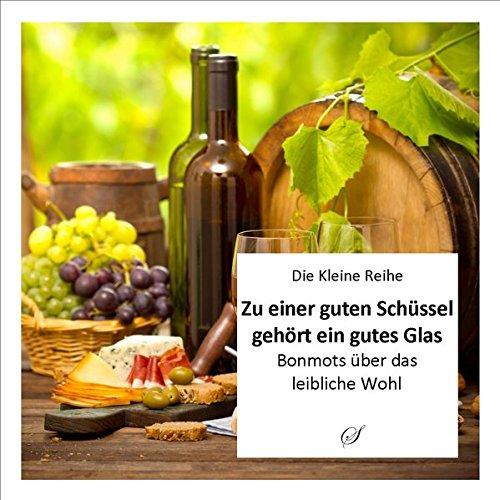 Kleine Reihe, Bd. 48: Zu einer guten Schüssel gehört ein gutes Glas: Bonmots über das leibliche Wohl