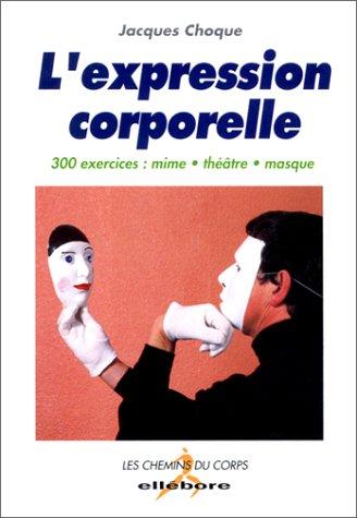 L'expression corporelle : 300 exercices : mime, théâtre, masque (Ellebore Livres)