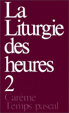 La liturgie des heures. Vol. 2. Carême, temps pascal