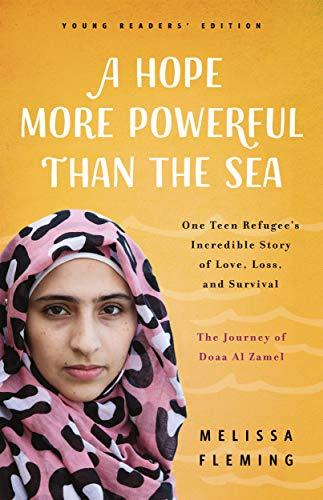 A Hope More Powerful Than the Sea: The Journey of Doaa Al Zamel: One Teen Refugee's Incredible Story of Love, Loss, and Survival: One Teen Refugee's ... Loss, and Survival: Young Readers' Edition