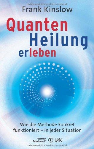 Quantenheilung erleben: Wie die Methode konkret funktioniert - in jeder Situation