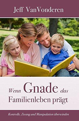 Wenn Gnade das Familienleben prägt: Kontrolle, Zwang und Manipulation überwinden