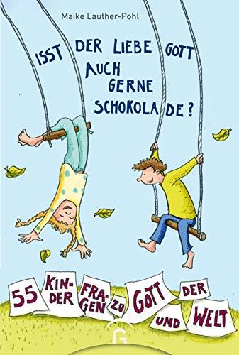 Isst der liebe Gott auch gerne Schokolade?: 55 Kinderfragen zu Gott und der Welt