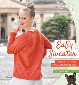 Easy Sweater.: Pullover stricken ohne Maschenprobe. Mit Top-Down-Methode einfache Pullover stricken in einem Stück. Mit verschiedenen Kragen und Ausschnittformen, Zopfmuster, Lochmuster, Rüschen uvm