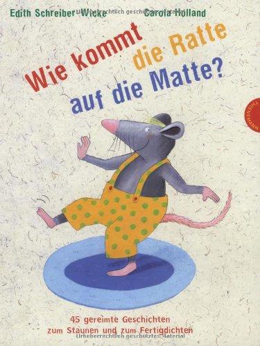 Wie kommt die Ratte auf die Matte?, 45 gereimte Geschichten zum Staunen und zum Fertigdichten: 45 gereimte Geschichten zum Staunen und Fertigdichten