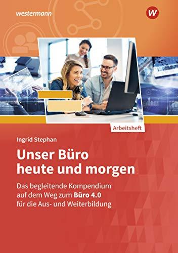 Unser Büro heute und morgen: Das Bürokompendium für die Aus- und Weiterbildung: Arbeitsheft