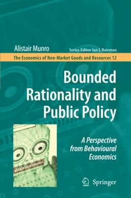 Bounded Rationality and Public Policy: A Perspective from Behavioural Economics (The Economics of Non-Market Goods and Resources, Band 12)