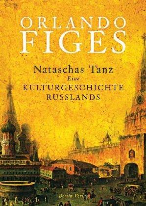 Nataschas Tanz: Eine Kulturgeschichte Russlands