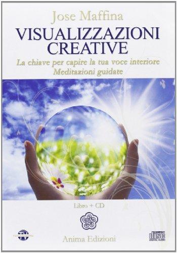 Visualizzazioni creative. La chiave per capire la tua voce interiore. Meditazioni guidate (Manuali per l'anima)