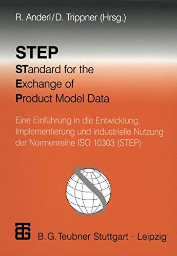 Step Standard for the Exchange of Product Model Data: Eine Einführung In Die Entwicklung, Implementierung Und Industrielle Nutzung Der Normenreihe Iso 10303 (Step) (German Edition)