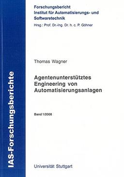 Agentenunterstütztes Engineering von Automatisierungsanlagen (IAS-Forschungsberichte)