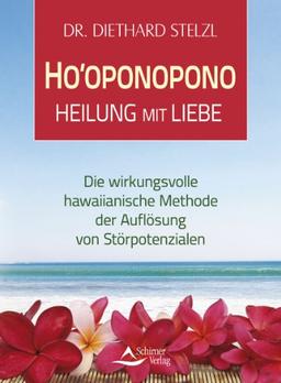 Ho'oponopono - Heilung mit Liebe - Die wirkungsvolle hawaiianische Methode der Auflösung von Störpotenzialen: Die wirkungsvolle althawaiianische Methode der Auflösung von Störpotenzialen