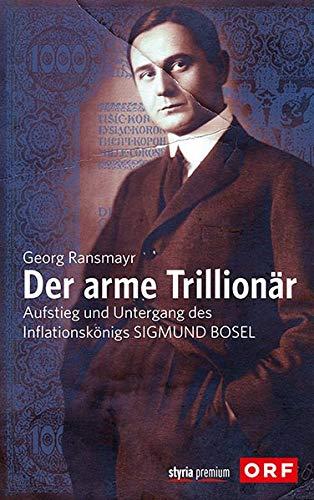 Der arme Trillionär: Aufstieg und Untergang des Inflationskönigs Sigmund Bosel