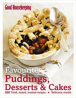 Good Housekeeping Favourite Puddings, Desserts & Cakes: 250 Tried, Tested, Trusted Recipes; Delicious Results