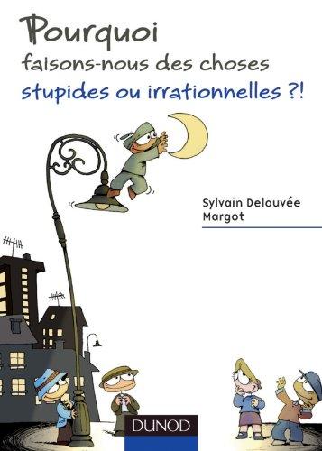 Pourquoi faisons-nous des choses stupides ou irrationnelles ?!