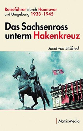 Das Sachsenross unterm Hakenkreuz: Reiseführer durch Hannover und Umgebung 1933-1945