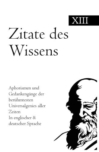 Zitate des Wissens: Aphorismen und Gedankengänge der berühmtesten Universalgenies aller Zeiten In englischer & deutscher Sprache