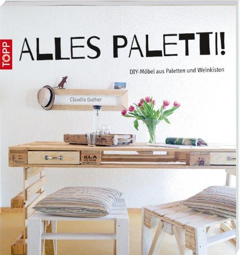 Alles Paletti!: DIY-Möbel aus Paletten und Weinkisten