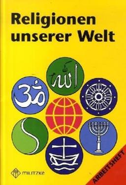 Religionen unserer Welt. Ihre Bedeutung in Geschichte, Kultur und Alltag: Religionen unserer Welt, Arbeitsheft