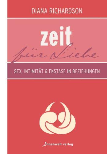 Zeit für Liebe: Sex, Intimität und Ekstase in Beziehungen