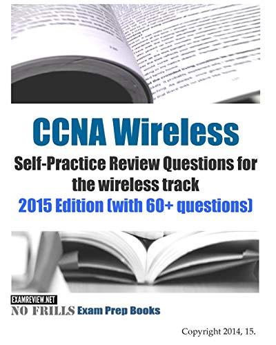 CCNA Wireless Self-Practice Review Questions for the wireless track: 2015 Edition (with 60+ questions)