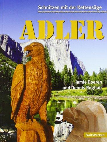 Schnitzen mit der Kettensäge: Adler: Vom Baumstumpf zum Adler in Schritt-für-Schritt-Anleitungen