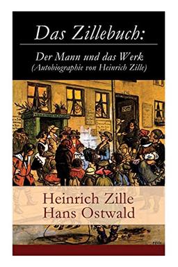 Das Zillebuch: Der Mann und das Werk (Autobiographie von Heinrich Zille): Mit 223 meist erstmalig veröffentlichten Bildern